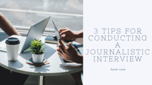 3 Tips for Conducting a Journalistic Interview - Sarah Laud