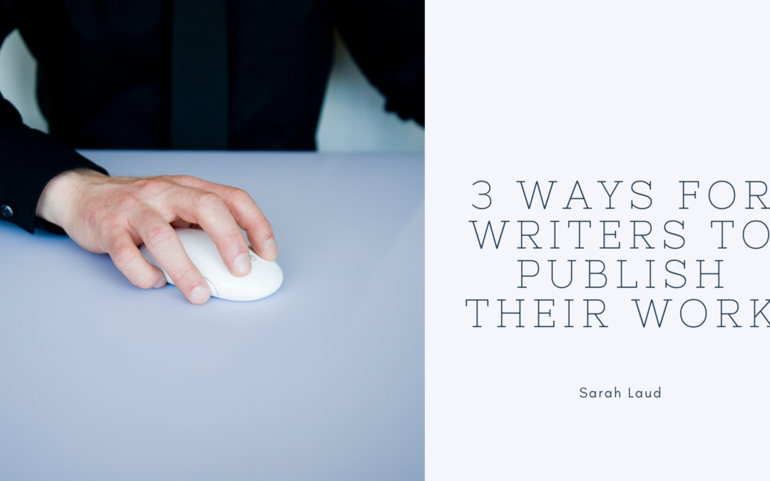 3 Ways for Writers to Publish Their Work - Sarah Laud