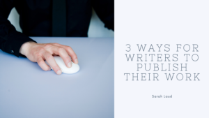3 Ways for Writers to Publish Their Work - Sarah Laud