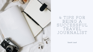 4 Tips for Being a Successful Travel Journalist - Sarah Laud