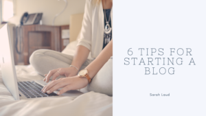 6 Tips for Starting a Blog - Sarah Laud
