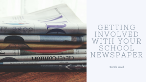 Getting Involved With Your School Newspaper - Sarah Laud