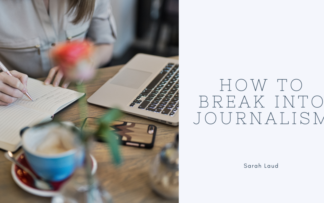 How to Break Into Journalism - Sarah Laud