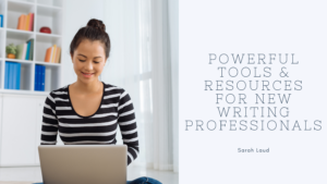 Powerful Tools & Resources for New Writing Professionals - Sarah Laud