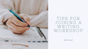 Tips for Joining a Writing Workshop - Sarah Laud